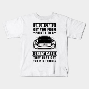 The Good Cars Get You From Point A To B, Great Cars - They Just Get You Into Trouble - Funny Car Quote Kids T-Shirt